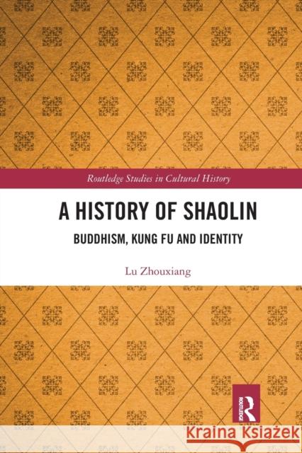 A History of Shaolin: Buddhism, Kung Fu and Identity Lu Zhouxiang 9780367660390