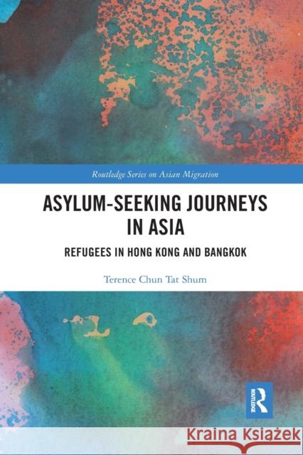 Asylum-Seeking Journeys in Asia: Refugees in Hong Kong and Bangkok Terence Chun Tat Shum 9780367660482 Routledge