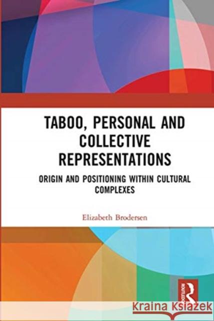 Taboo, Personal and Collective Representations: Origin and Positioning Within Cultural Complexes Elizabeth Brodersen 9780367660499