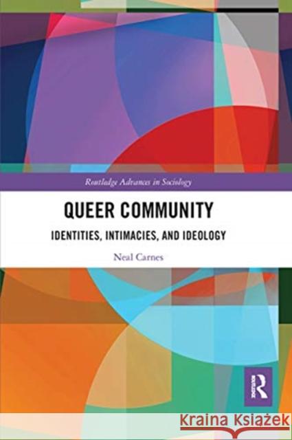 Queer Community: Identities, Intimacies, and Ideology Neal Carnes 9780367660505