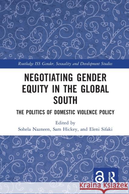 Negotiating Gender Equity in the Global South: The Politics of Domestic Violence Policy Sohela Nazneen Sam Hickey Eleni Sifaki 9780367660574 Routledge