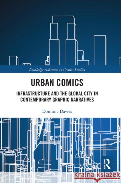 Urban Comics: Infrastructure and the Global City in Contemporary Graphic Narratives Dominic Davies 9780367660635 Routledge