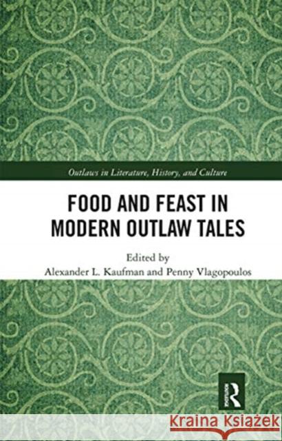 Food and Feast in Modern Outlaw Tales Alexander L. Kaufman Penny Vlagopoulos 9780367660680 Routledge