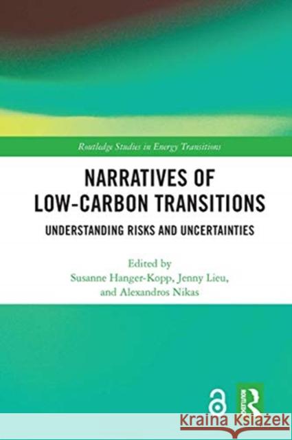 Narratives of Low-Carbon Transitions: Understanding Risks and Uncertainties Susanne Hanger-Kopp Jenny Lieu Alexandros Nikas 9780367660710 Routledge