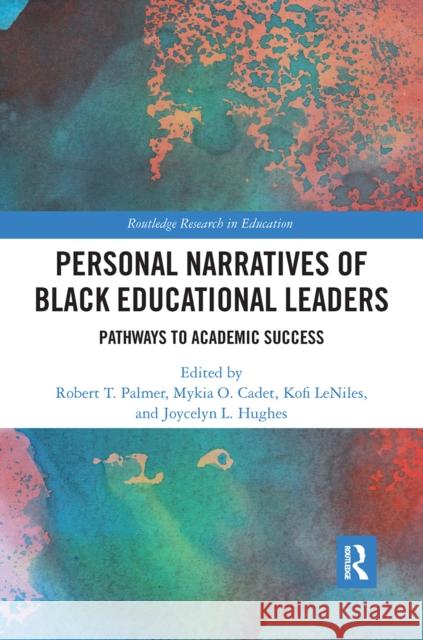 Personal Narratives of Black Educational Leaders: Pathways to Academic Success Robert T. Palmer Mykia O Kofi Leniles 9780367660758 Routledge