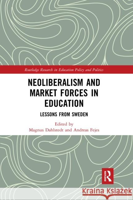 Neoliberalism and Market Forces in Education: Lessons from Sweden Magnus Dahlstedt Andreas Fejes 9780367660826