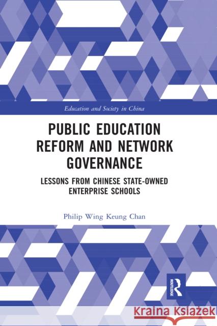 Public Education Reform and Network Governance: Lessons from Chinese State-Owned Enterprise Schools Philip Wing Keung Chan 9780367660871 Routledge