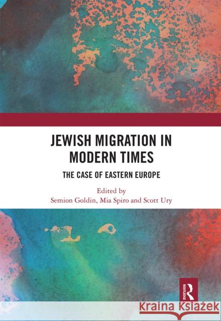 Jewish Migration in Modern Times: The Case of Eastern Europe Semion Goldin Mia Spiro Scott Ury 9780367660932 Routledge