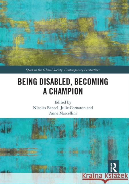 Being Disabled, Becoming a Champion Nicolas Bancel Julie Cornaton Anne Marcellini 9780367660987 Routledge