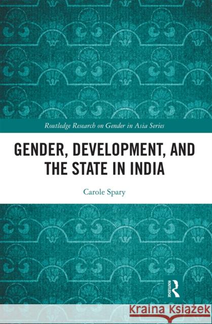 Gender, Development, and the State in India Carole Spary 9780367661045 Routledge