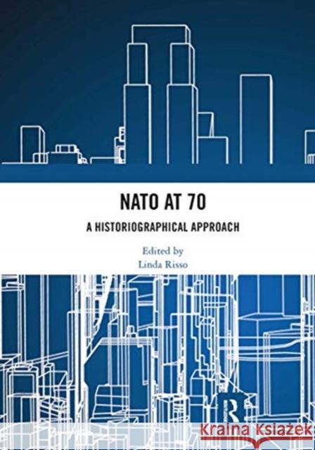 NATO at 70: A Historiographical Approach Linda Risso 9780367661052 Routledge