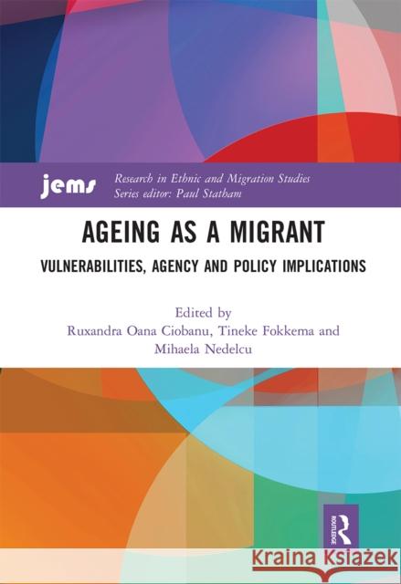 Ageing as a Migrant: Vulnerabilities, Agency and Policy Implications Ruxandra Oana Ciobanu Tineke Fokkema Mihaela Nedelcu 9780367661106 Routledge