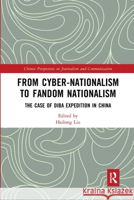 From Cyber-Nationalism to Fandom Nationalism: The Case of Diba Expedition in China Liu Hailong 9780367661137 Routledge