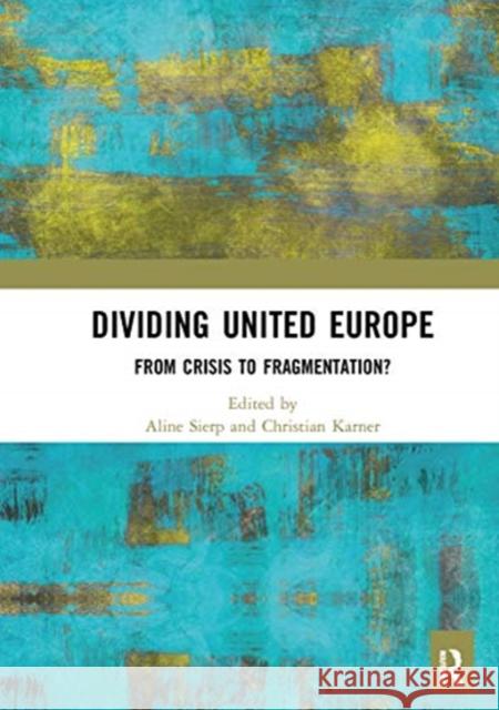 Dividing United Europe: From Crisis to Fragmentation? Aline Sierp Christian Karner 9780367661144