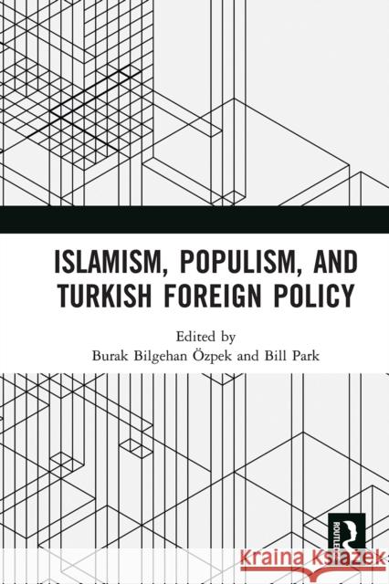 Islamism, Populism, and Turkish Foreign Policy  Bill Park 9780367661151 Routledge