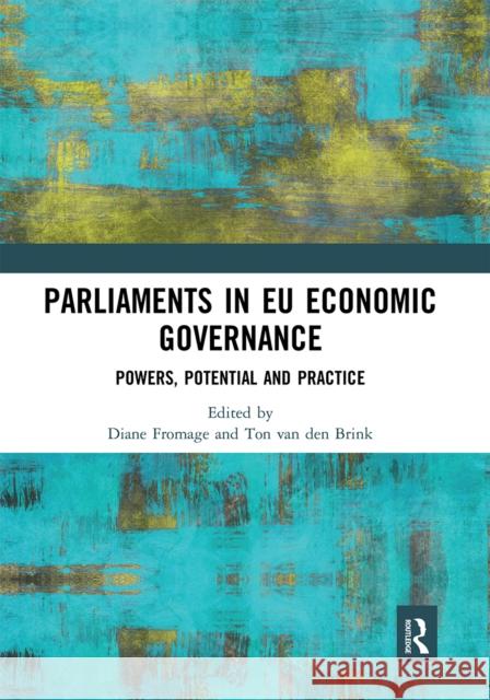 Parliaments in Eu Economic Governance: Powers, Potential and Practice Diane Fromage Ton Va 9780367661175 Routledge