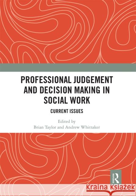 Professional Judgement and Decision Making in Social Work: Current Issues Brian Taylor Andrew Whittaker 9780367661199 Routledge