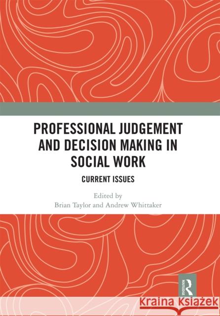 Professional Judgement and Decision Making in Social Work: Current Issues Brian Taylor Andrew Whittaker 9780367661199