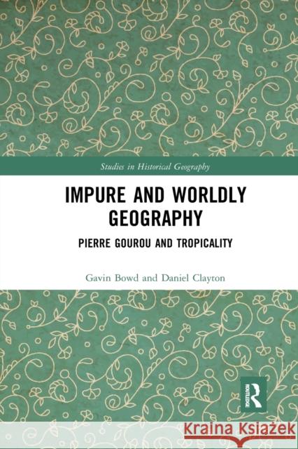 Impure and Worldly Geography: Pierre Gourou and Tropicality Gavin Bowd Daniel Clayton 9780367661212