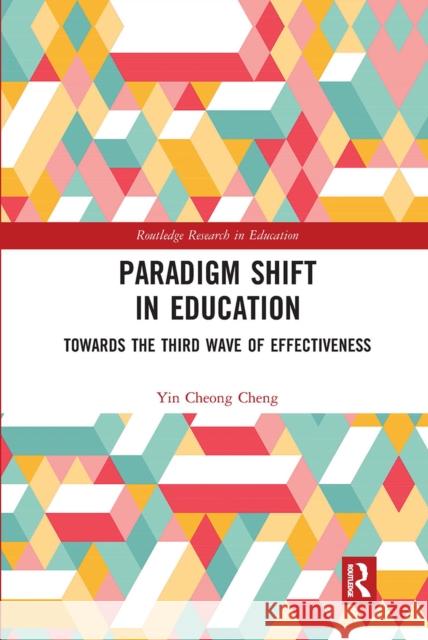 Paradigm Shift in Education: Towards the Third Wave of Effectiveness Yin Cheong Cheng 9780367661236 Routledge