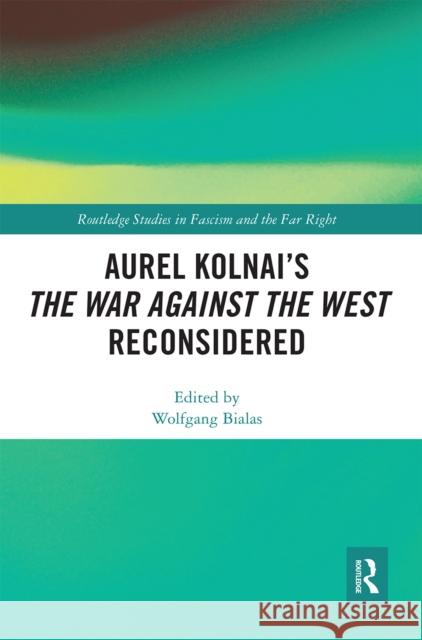 Aurel Kolnai's the War Against the West Reconsidered Wolfgang Bialas 9780367661274 Routledge