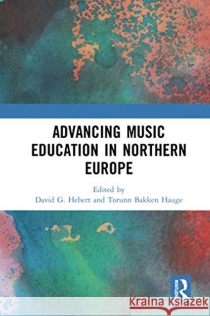 Advancing Music Education in Northern Europe David Hebert Torunn Bakken Hauge 9780367661380 Routledge