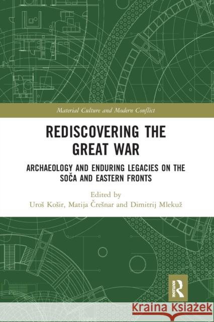 Rediscovering the Great War: Archaeology and Enduring Legacies on the Soča and Eastern Fronts Kosir, Uros 9780367661410 Routledge