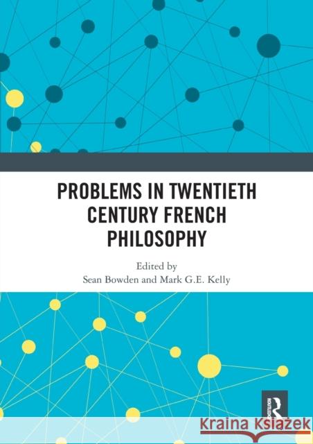 Problems in Twentieth Century French Philosophy Sean Bowden Mark G. E. Kelly 9780367661458 Routledge