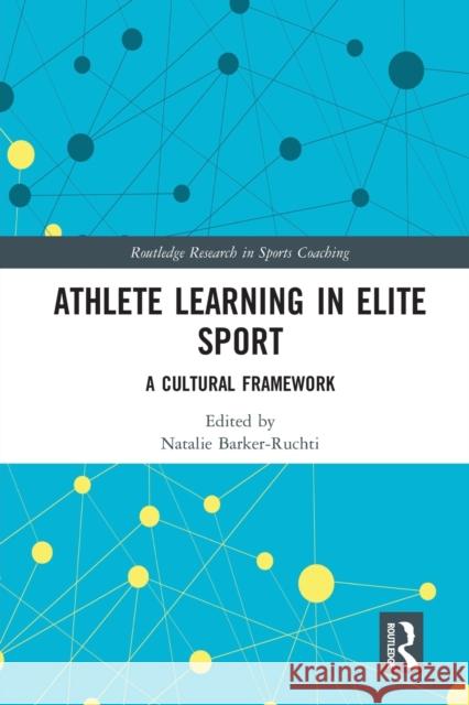 Athlete Learning in Elite Sport: A Cultural Framework Natalie Barker-Ruchti 9780367661472 Routledge