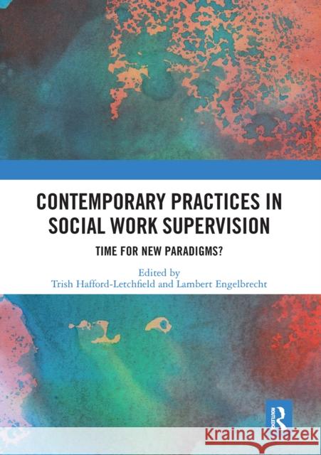 Contemporary Practices in Social Work Supervision: Time for New Paradigms? Trish Hafford-Letchfield Lambert Engelbrecht 9780367661519