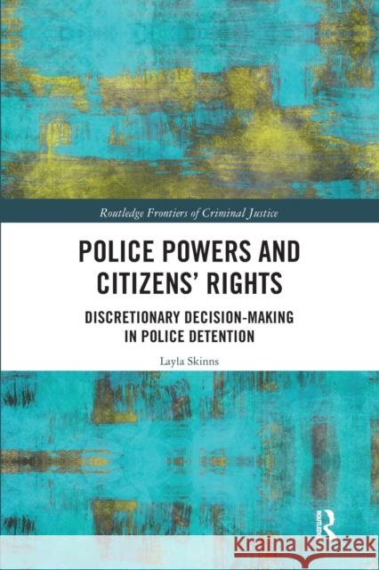 Police Powers and Citizens' Rights: Discretionary Decision-Making in Police Detention Layla Skinns 9780367661595