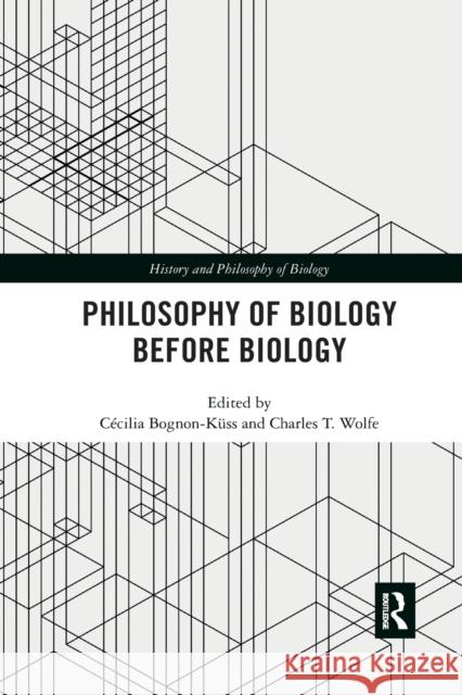 Philosophy of Biology Before Biology Bognon-K Charles T. Wolfe 9780367661625 Routledge