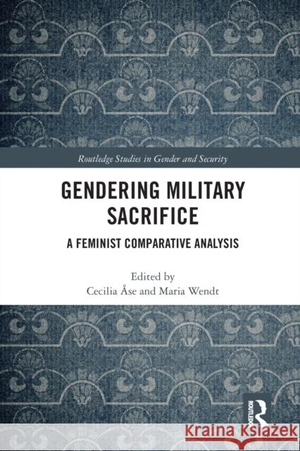 Gendering Military Sacrifice: A Feminist Comparative Analysis  Maria Wendt 9780367661649 Routledge