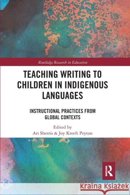 Teaching Writing to Children in Indigenous Languages: Instructional Practices from Global Contexts Ari Sherris Joy Kreeft Peyton 9780367661755 Routledge