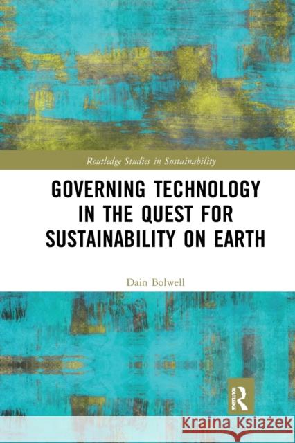 Governing Technology in the Quest for Sustainability on Earth Dain Bolwell 9780367661762 Routledge