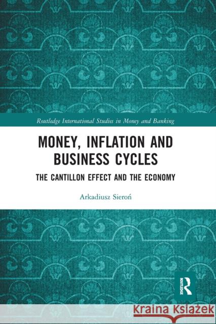 Money, Inflation and Business Cycles: The Cantillon Effect and the Economy Arkadiusz Sieroń 9780367661908 Routledge