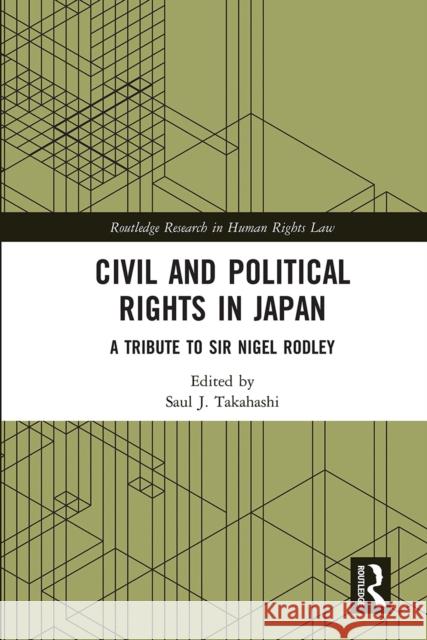 Civil and Political Rights in Japan: A Tribute to Sir Nigel Rodley Saul J. Takahashi 9780367661984 Routledge