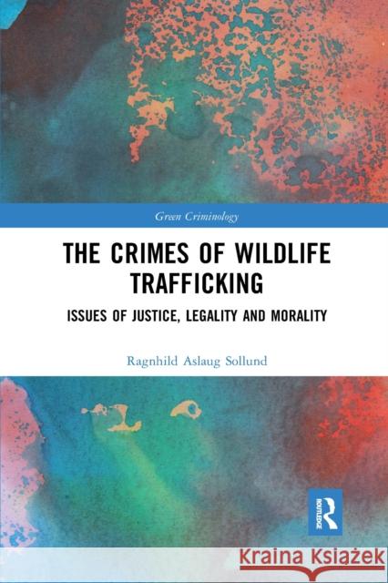 The Crimes of Wildlife Trafficking: Issues of Justice, Legality and Morality Ragnhild Aslaug Sollund 9780367662110 Routledge