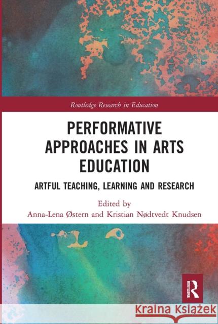 Performative Approaches in Arts Education: Artful Teaching, Learning and Research  Kristian N 9780367662127 Routledge