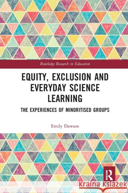 Equity, Exclusion and Everyday Science Learning: The Experiences of Minoritised Groups Emily Dawson 9780367662158 Routledge