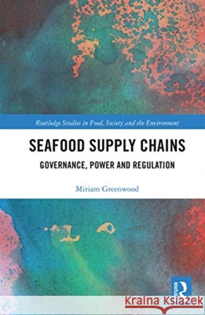 Seafood Supply Chains: Governance, Power and Regulation Miriam Greenwood 9780367662172 Routledge