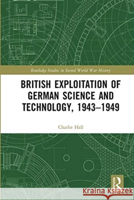 British Exploitation of German Science and Technology, 1943-1949 Charlie Hall 9780367662196