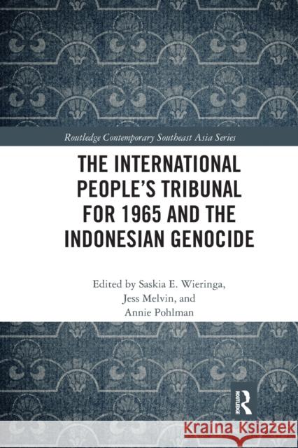The International People's Tribunal for 1965 and the Indonesian Genocide Saskia Wieringa Jess Melvin Annie Pohlman 9780367662295 Routledge