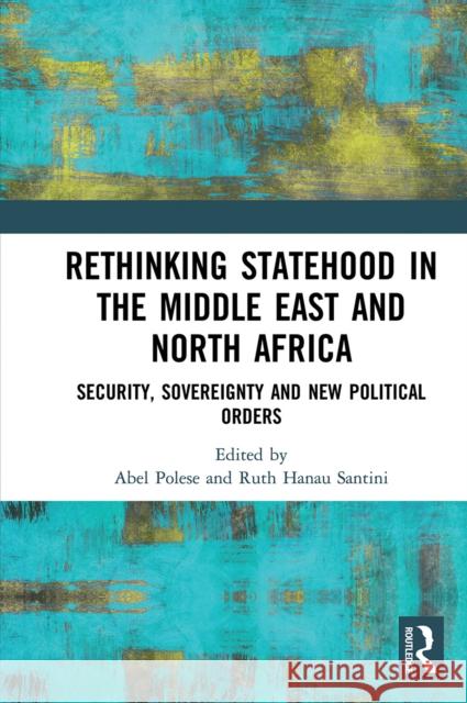 Rethinking Statehood in the Middle East and North Africa: Security, Sovereignty and New Political Orders Abel Polese Ruth Hana 9780367662325 Routledge