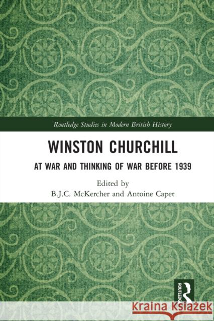 Winston Churchill: At War and Thinking of War Before 1939 B. J. C. McKercher Antoine Capet 9780367662363 Routledge