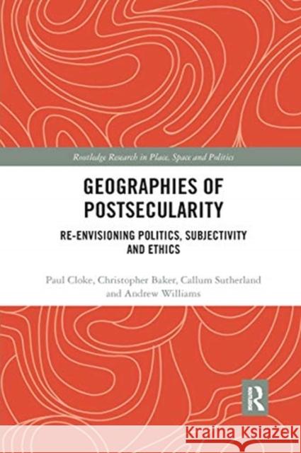 Geographies of Postsecularity: Re-Envisioning Politics, Subjectivity and Ethics Paul Cloke Christopher Baker Callum Sutherland 9780367662561 Routledge