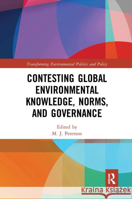 Contesting Global Environmental Knowledge, Norms and Governance M. J. Peterson 9780367662615 Routledge