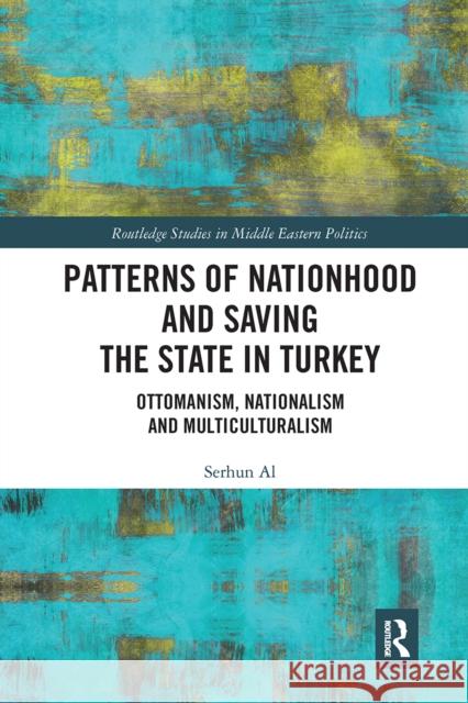 Patterns of Nationhood and Saving the State in Turkey: Ottomanism, Nationalism and Multiculturalism Serhun Al 9780367662646 Routledge