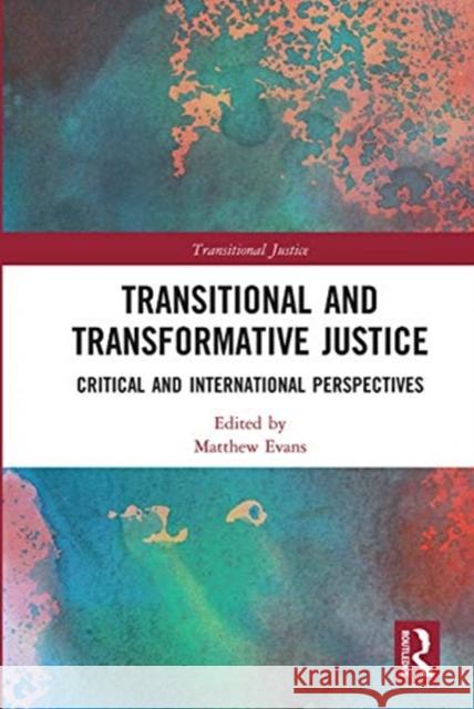 Transitional and Transformative Justice: Critical and International Perspectives Matthew Evans 9780367662660 Routledge