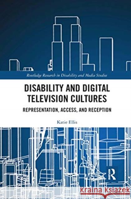 Disability and Digital Television Cultures: Representation, Access, and Reception Katie Ellis 9780367662714